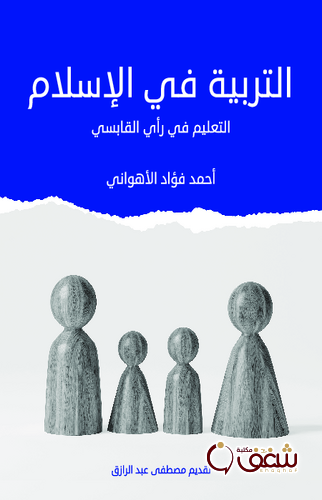 كتاب التربية في الإسلام ، التعليم في رأي القابسي للمؤلف أحمد فؤاد الأهواني